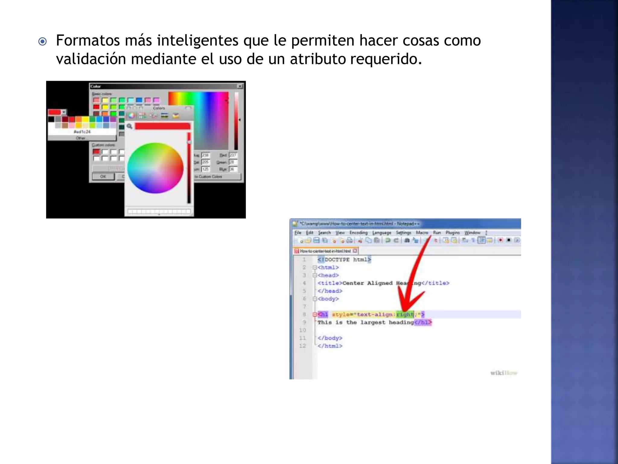  Formatos más inteligentes que le permiten hacer cosas como
validación mediante el uso de un atributo requerido.
 