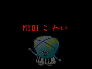 MIDI こわい
 