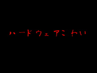 ハードウェアこわい
 