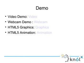 Demo
● Video Demo: Video
● Webcam Demo : Webcam
● HTML5 Graphics: Graphics
● HTML5 Animation: Animation
 