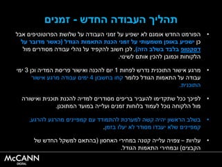 ‫העבודה‬ ‫תהליך‬‫החדש‬-‫זמנים‬
•‫אבל‬ ‫הפרוטוטיפים‬ ‫שלושת‬ ‫על‬ ‫העבודה‬ ‫זמני‬ ‫על‬ ‫ישפיע‬ ‫לא‬ ‫אומנם‬ ‫החדש‬ ‫הפורמט‬
‫כן‬‫על‬ ‫משמעותי‬ ‫באופן‬ ‫ישפיע‬‫הכנת‬ ‫זמני‬‫הגודל‬ ‫התאמות‬(‫על‬ ‫מדובר‬ ‫כאשר‬
‫דסקטופ‬‫הזה‬ ‫בשלב‬ ‫בלבד‬).‫מול‬ ‫מסודרים‬ ‫עבודה‬ ‫נהלי‬ ‫על‬ ‫להקפיד‬ ‫חשוב‬ ‫לכן‬
‫לשינוי‬ ‫אותם‬ ‫להכין‬ ‫וכמובן‬ ‫הלקוחות‬.
•‫מרגע‬‫לפחות‬ ‫נדרש‬ ‫התוכנית‬ ‫אישור‬1‫יום‬‫וכן‬ ‫המדיה‬ ‫פריסת‬ ‫ואישור‬ ‫להכנה‬3‫ימי‬
‫כלומר‬ ‫הגודל‬ ‫התאמות‬ ‫על‬ ‫עבודה‬‫בחשבון‬ ‫קחו‬4‫אישור‬ ‫מרגע‬ ‫עבודה‬ ‫ימים‬
‫התוכנית‬.
•‫לפיכך‬‫ואישורה‬ ‫תוכנית‬ ‫להכנת‬ ‫למדיה‬ ‫מסודרים‬ ‫בריפים‬ ‫להעביר‬ ‫שתקדימו‬ ‫ככל‬
‫המתוכנן‬ ‫במועד‬ ‫ועלייה‬ ‫זמנים‬ ‫בלוחות‬ ‫לעמוד‬ ‫נוכל‬ ‫הלקוחה‬ ‫מול‬.
•‫בשלב‬‫להרגע‬ ‫מהרגע‬ ‫קמפיינים‬ ‫עם‬ ‫להתמודד‬ ‫למערכת‬ ‫קשה‬ ‫יהיה‬ ‫הראשון‬,
‫קמפיינים‬‫לא‬ ‫מסודר‬ ‫יעבדו‬ ‫שלא‬‫בזמן‬ ‫יעלו‬.
•‫עלויות‬–‫האחסון‬ ‫במחירי‬ ‫קטנה‬ ‫עלייה‬ ‫צפויה‬(‫של‬ ‫החדש‬ ‫למשקל‬ ‫בהתאם‬
‫הקבצים‬)‫הגודל‬ ‫התאמות‬ ‫ובמחירי‬.
 