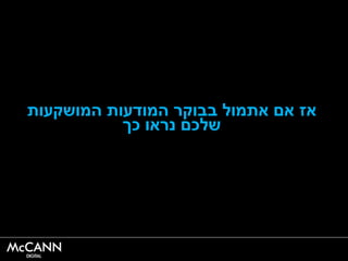 ‫המושקעות‬ ‫המודעות‬ ‫בבוקר‬ ‫אתמול‬ ‫אם‬ ‫אז‬
‫כך‬ ‫נראו‬ ‫שלכם‬
 
