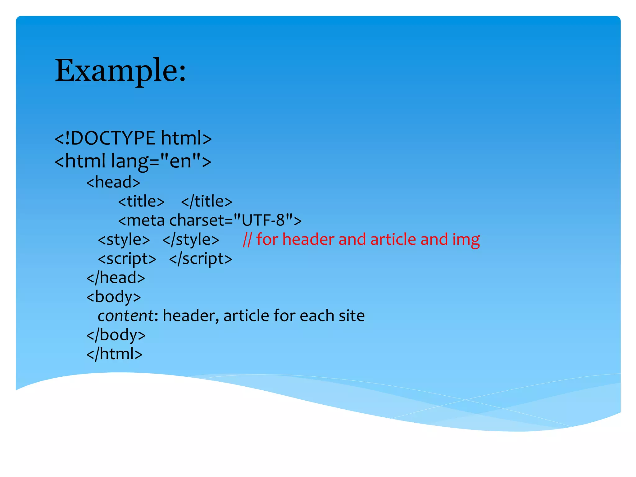 Example:
<!DOCTYPE html>
<html lang="en">
<head>
<title> </title>
<meta charset="UTF-8">
<style> </style> // for header and article and img
<script> </script>
</head>
<body>
content: header, article for each site
</body>
</html>
 