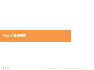 URL : http://www.asial.co.jp/ │ Copyright © Asial Corporation. All Rights Reserved. │ 11
Webの基礎知識
 