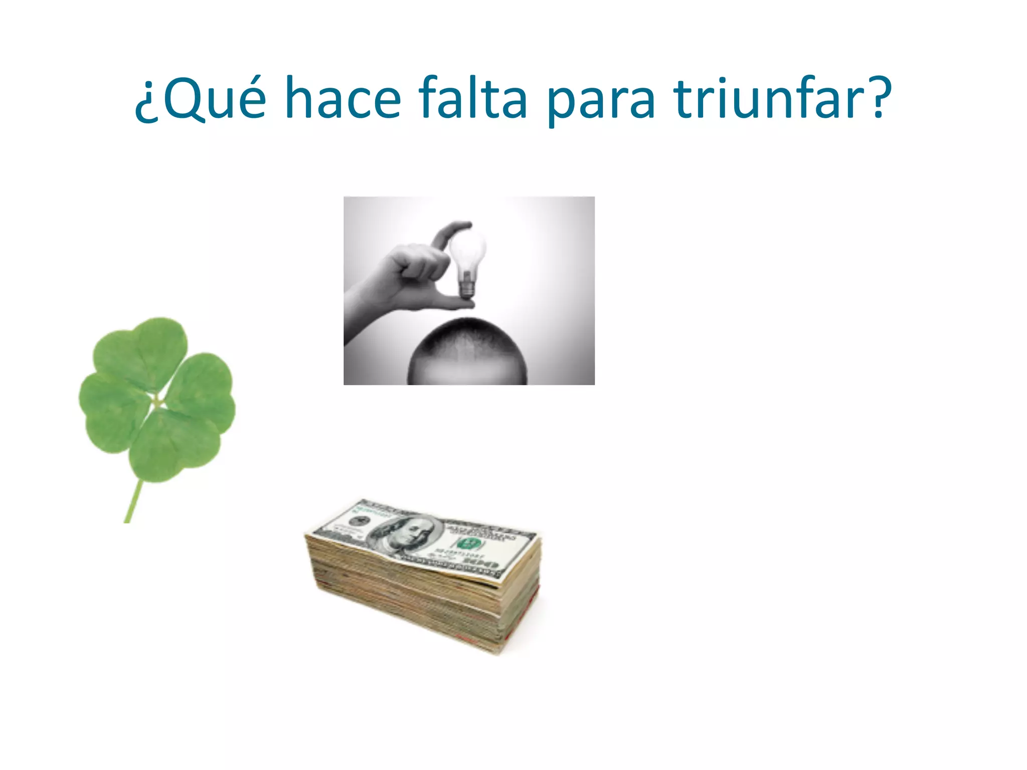 ¿Qué	
  hace	
  falta	
  para	
  triunfar?
 