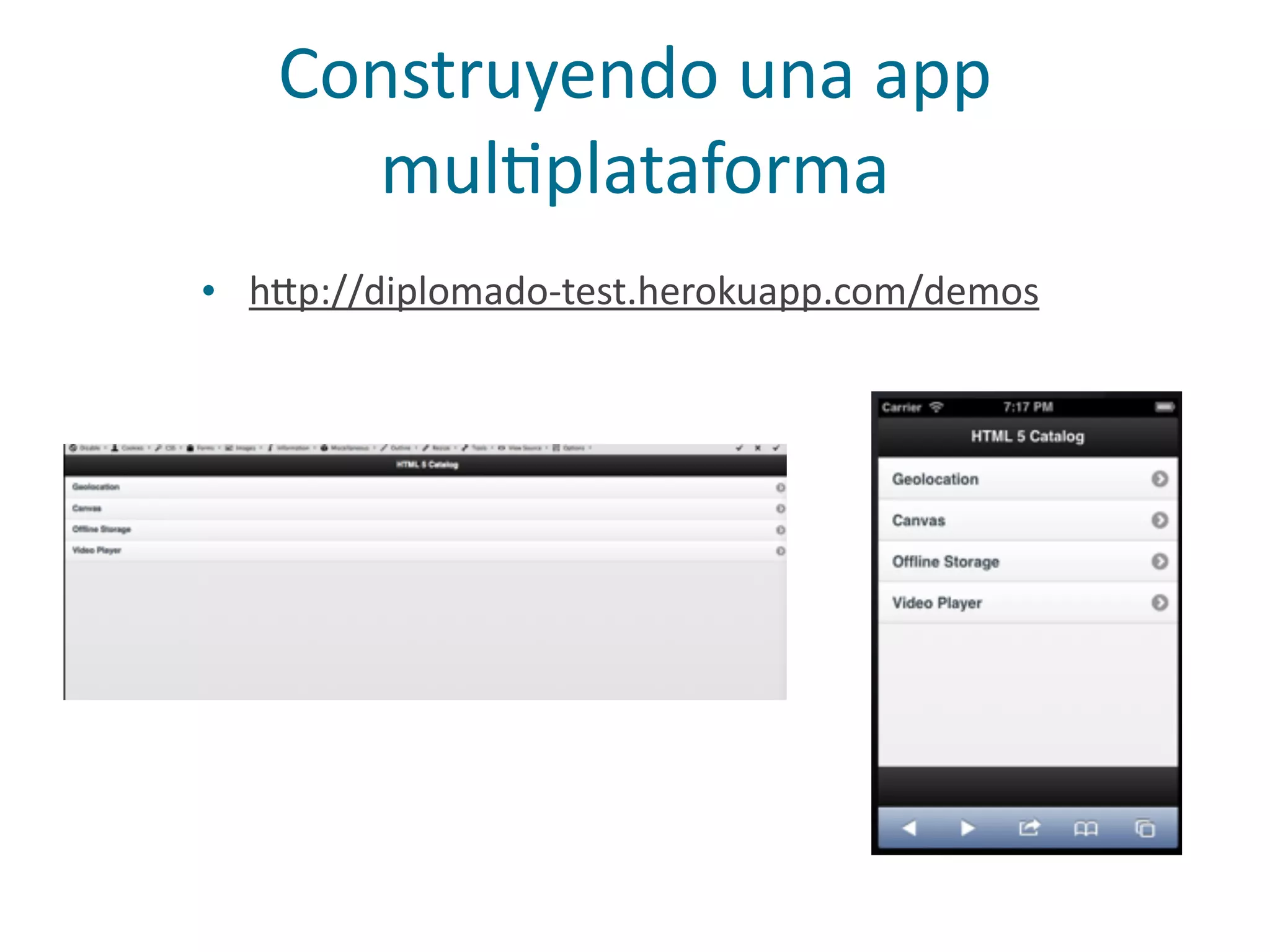 Construyendo	
  una	
  app	
  
mulPplataforma
• h2p://diplomado-­‐test.herokuapp.com/demos
 
