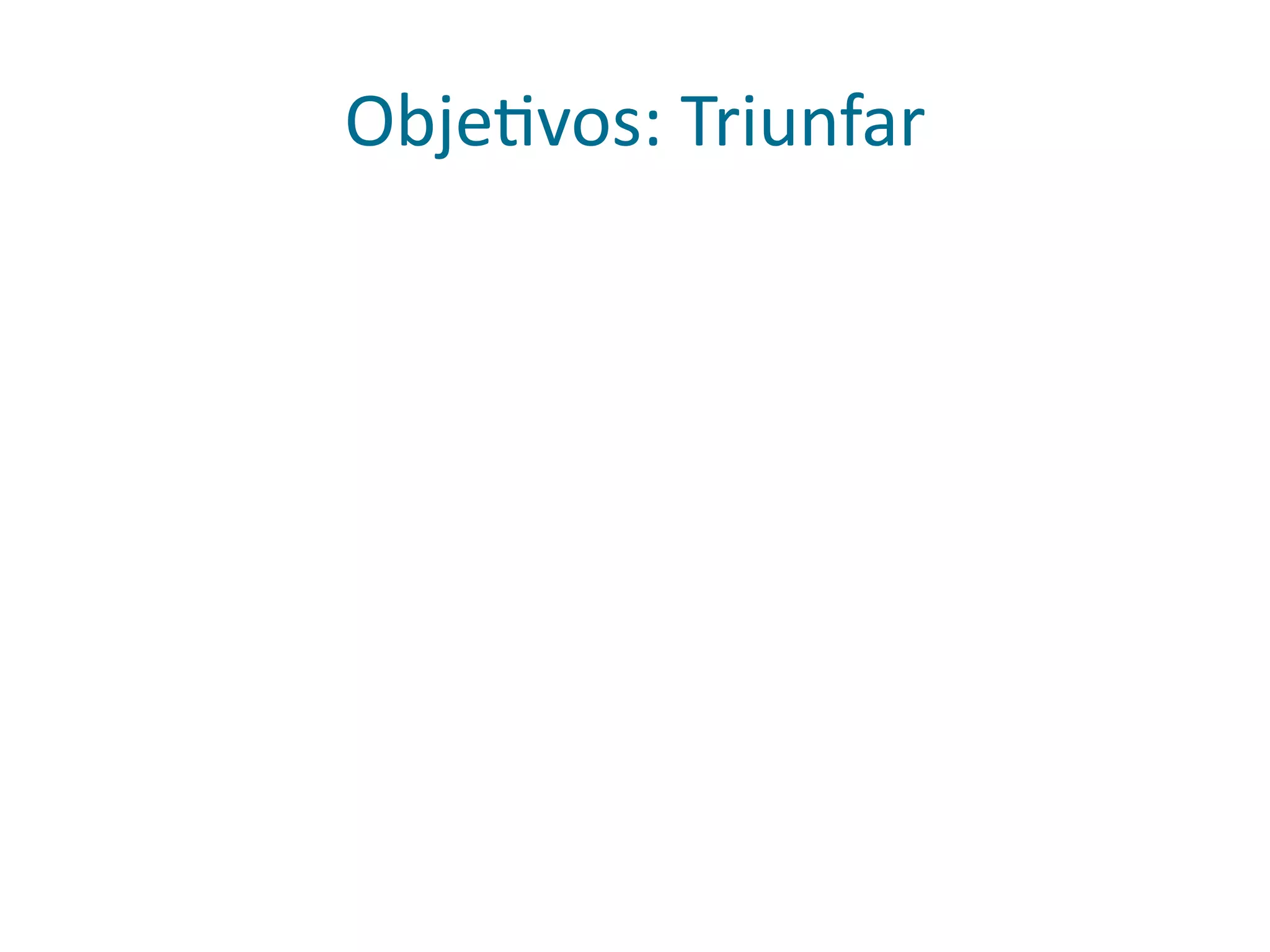ObjePvos:	
  Triunfar
 