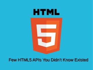 Few HTML5 APIs You Didn’t Know ExistedFew HTML5 APIs You Didn’t Know Existed
 