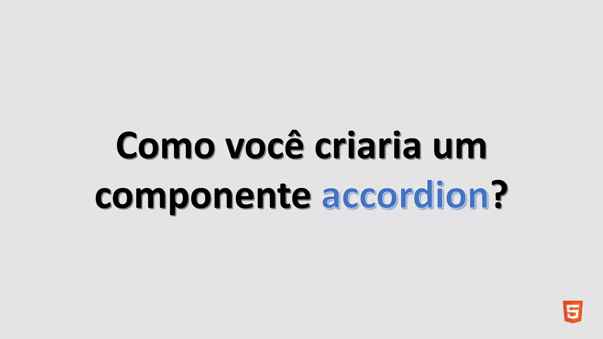 Como você criaria um
componente ?
 