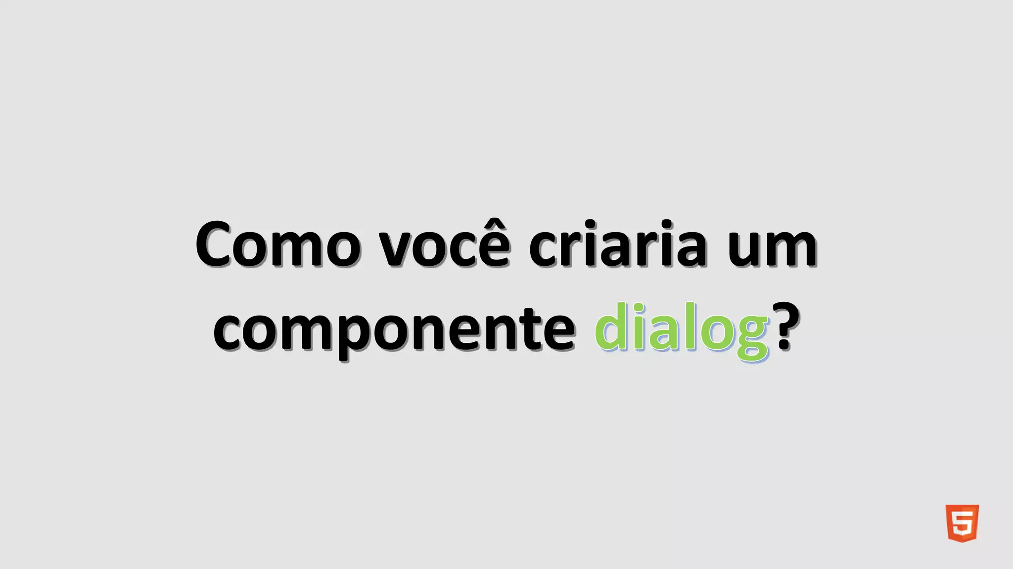 Como você criaria um
componente ?
 