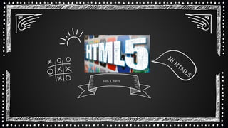 HTML 5
Ian Chen
 
