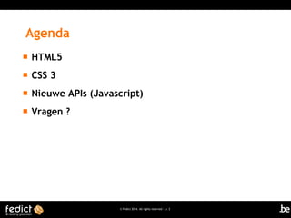 Agenda


HTML5



CSS 3



Nieuwe APIs (Javascript)



Vragen ?

© Fedict 2014. All rights reserved | p. 2

 