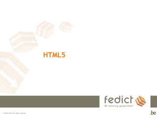HTML5

© Fedict 2014. All rights reserved

 
