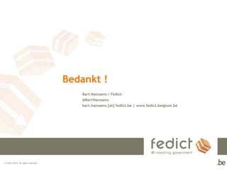 Bedankt !
Bart Hanssens / Fedict
@BartHanssens
bart.hanssens [at] fedict.be | www.fedict.belgium.be

© Fedict 2014. All rights reserved

 