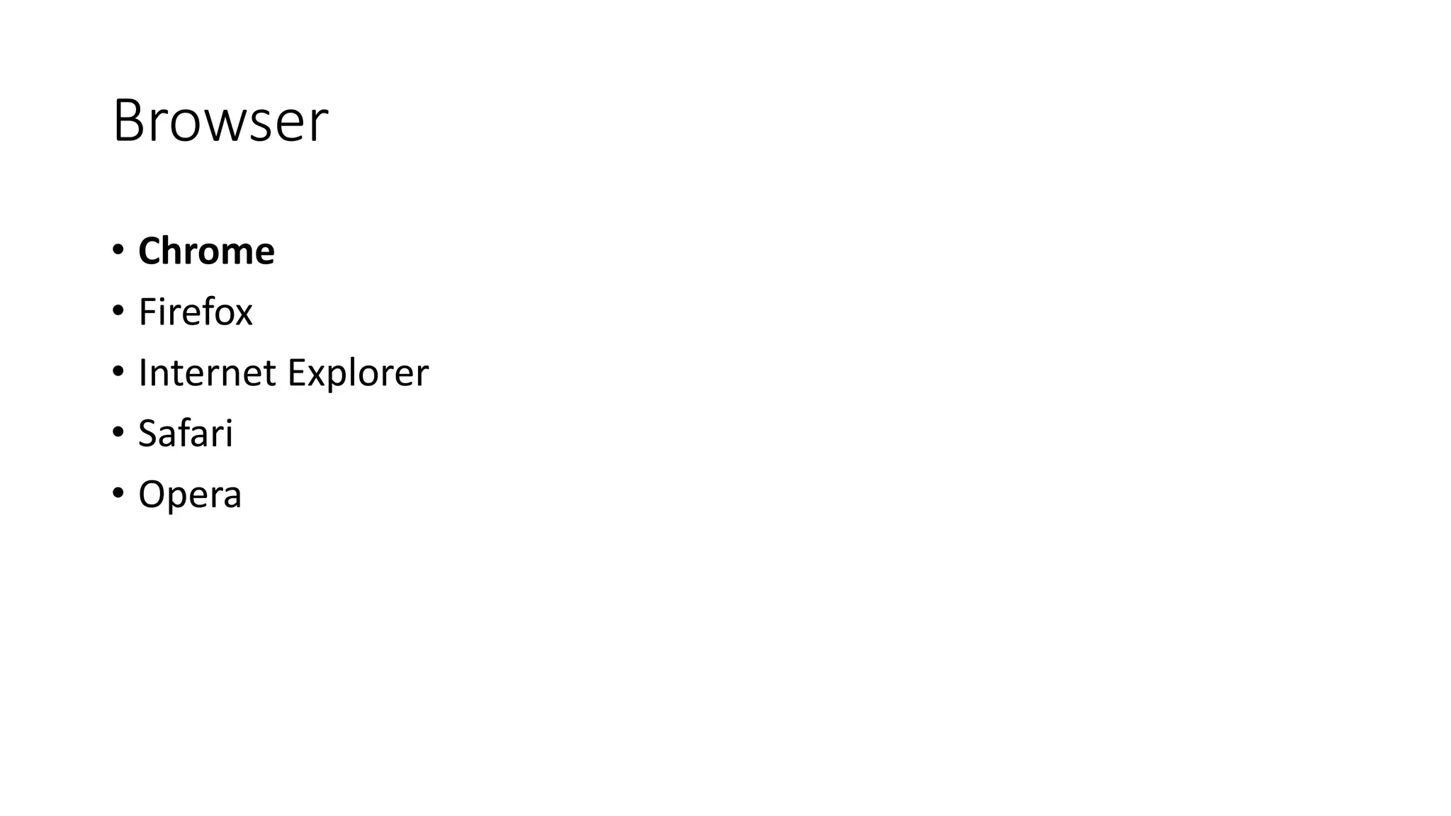 Browser
• Chrome
• Firefox
• Internet Explorer
• Safari
• Opera
 