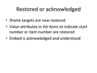 Restored or acknowledged iframe targets are now restored Value attributes in list items to indicate start number or item number are restored Embed is acknowledged and understood 