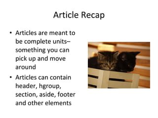 Article Recap Articles are meant to be complete units–something you can pick up and move around Articles can contain header, hgroup, section, aside, footer and other elements 