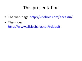 This presentation The web page: http://vdebolt.com/accessu/ The slides: http://www.slideshare.net/vdebolt 