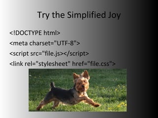 Try the Simplified Joy <ul><li><!DOCTYPE html> </li></ul><ul><li><meta charset=&quot;UTF-8&quot;> </li></ul><ul><li><scrip...