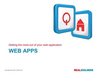 Getting the most out of your web application

     WEB APPS


OCTOBER 26, 2011 | SLIDE 16
 