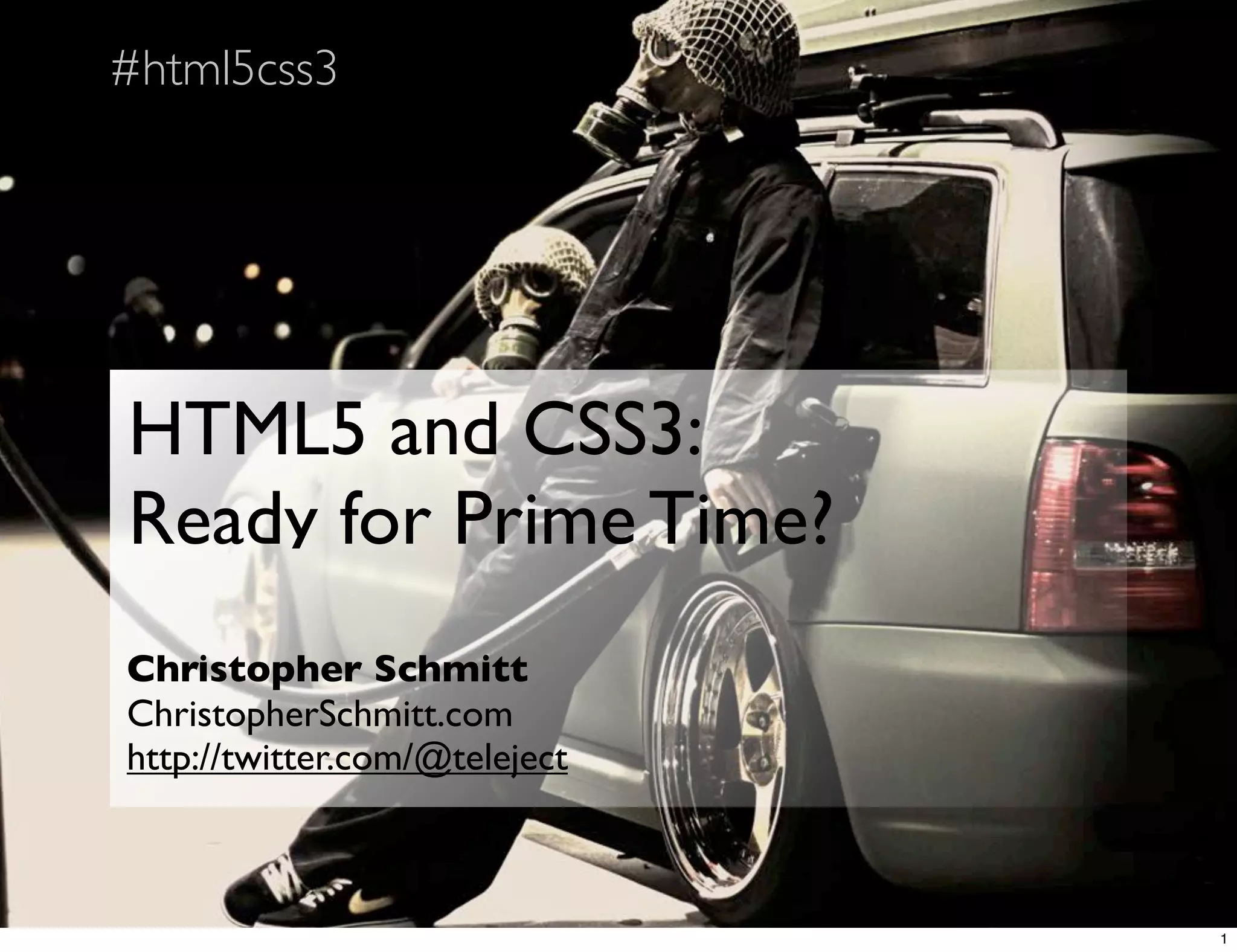 #html5css3 HTML5 and CSS3: Ready for Prime Time? Christopher Schmitt ChristopherSchmitt.com http://twitter.com/@teleject 1 