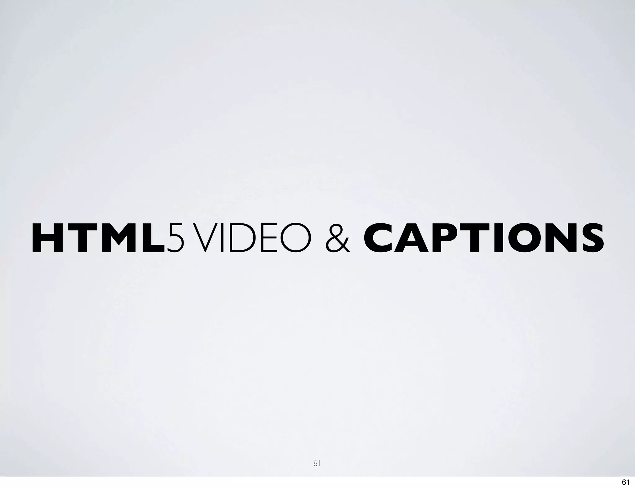 HTML5 VIDEO & CAPTIONS 61 61 
