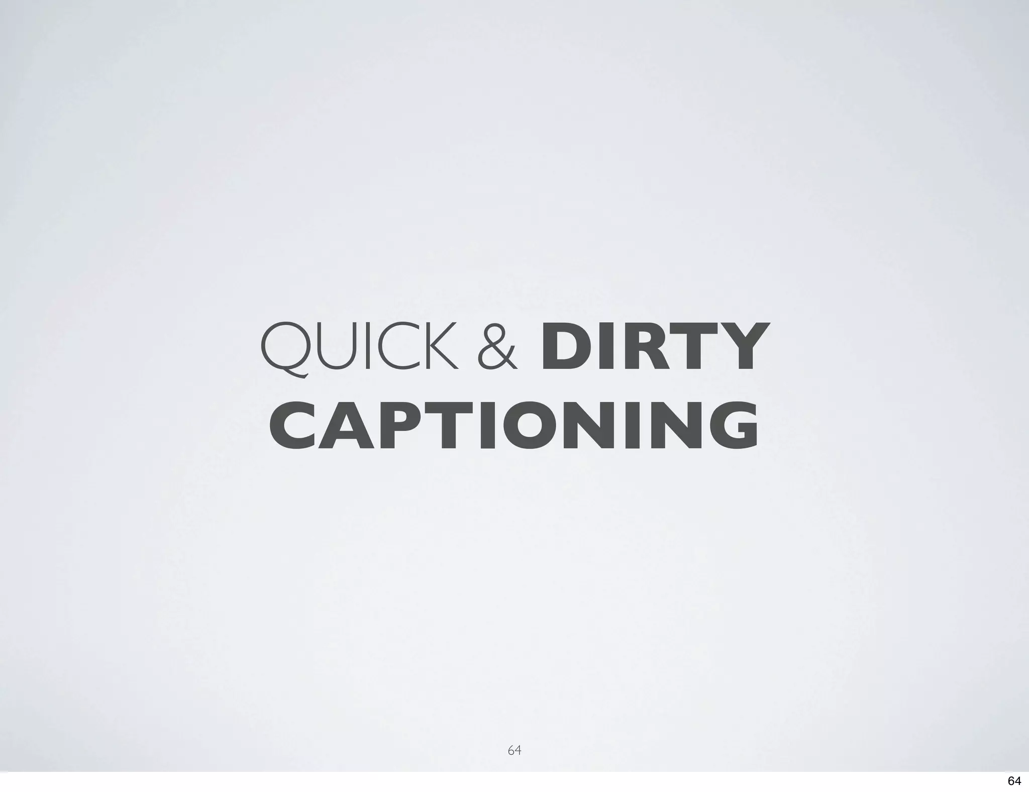 QUICK & DIRTY CAPTIONING 64 64 