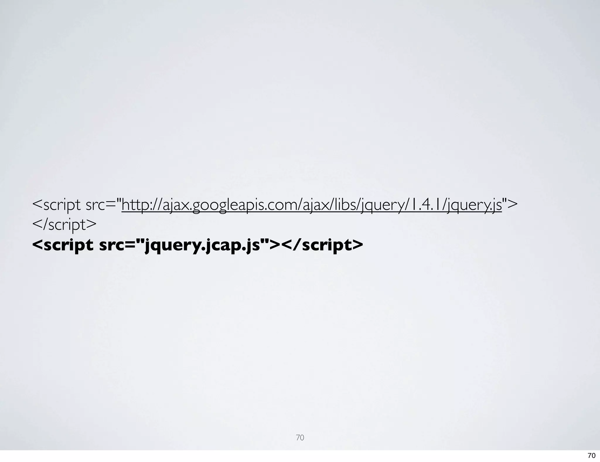 <script src="http://ajax.googleapis.com/ajax/libs/jquery/1.4.1/jquery.js"> </script> <script src="jquery.jcap.js"></script> 70 70 