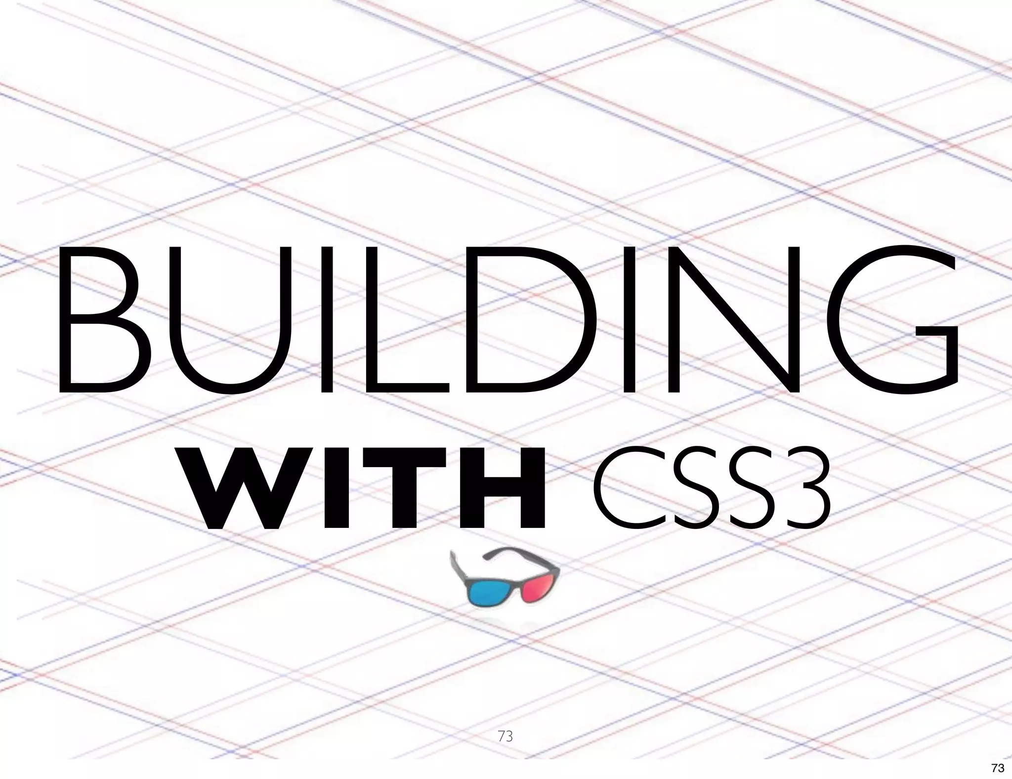 BUILDING WITH CSS3 73 73 