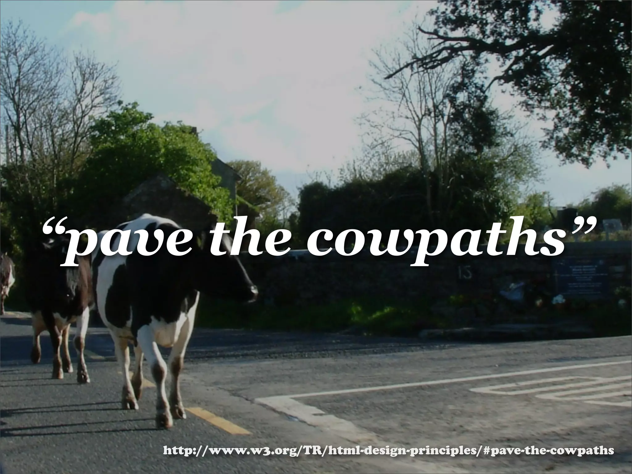 “pave the cowpaths”


    http://www.w3.org/TR/html-design-principles/#pave-the-cowpaths
 