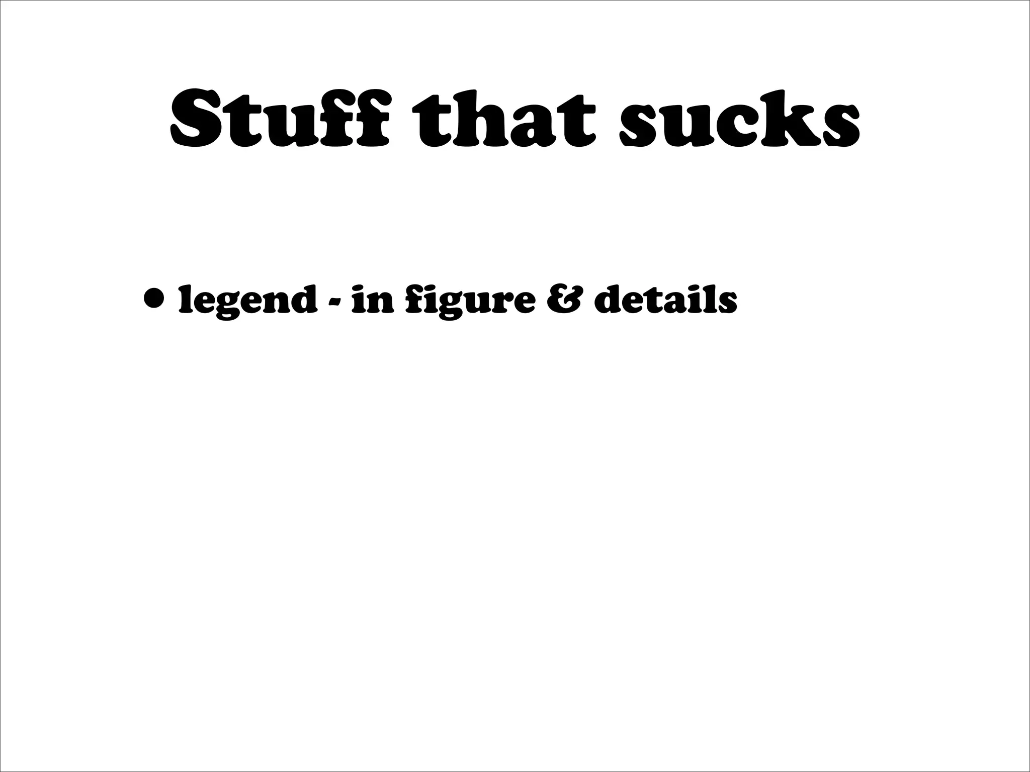 Stuff that sucks

•legend - in figure & details
 