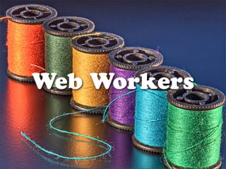 Web Workers
 