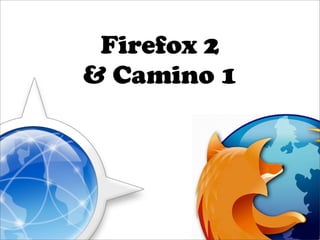 Firefox 2
& Camino 1
 