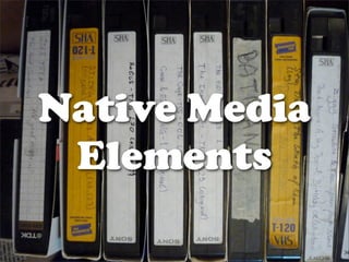 Native Media
 Elements
 