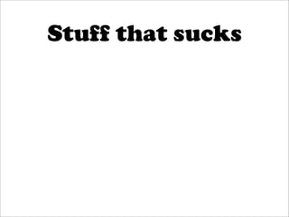 Stuff that sucks
 