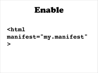Enable

<html
manifest="my.manifest"
>
 