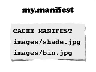 my.manifest

CACHE MANIFEST
images/shade.jpg
images/bin.jpg
 