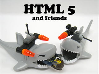HTML 5
 and friends
 