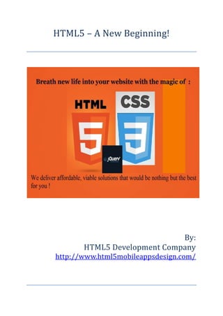 HTML5 – A New Beginning!




                             By:
       HTML5 Development Company
http://www.html5mobileappsdesign.com/
 