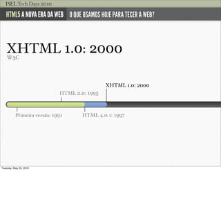 ISEL Tech Days 2010

   HTML5 A NOVA ERA DA WEB O QUE USAMOS HOJE PARA TECER A WEB?



   XHTML 1.0: 2000
    W3C




    ...