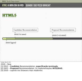 ISEL Tech Days 2010

   HTML5 A NOVA ERA DA WEB QUANDO É QUE POSSO BRINCAR?


   HTML5


                        Candidate...