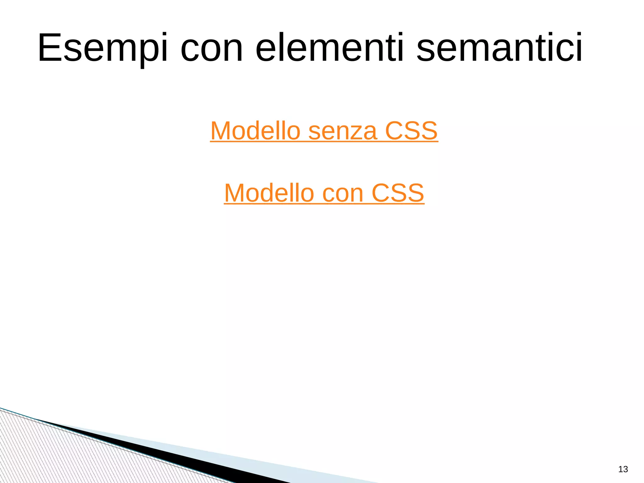 Modello senza CSS
Modello con CSS
Esempi con elementi semantici
13
 