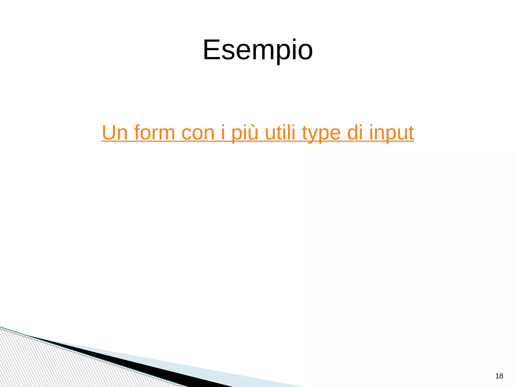 Esempio
Un form con i più utili type di input
18
 