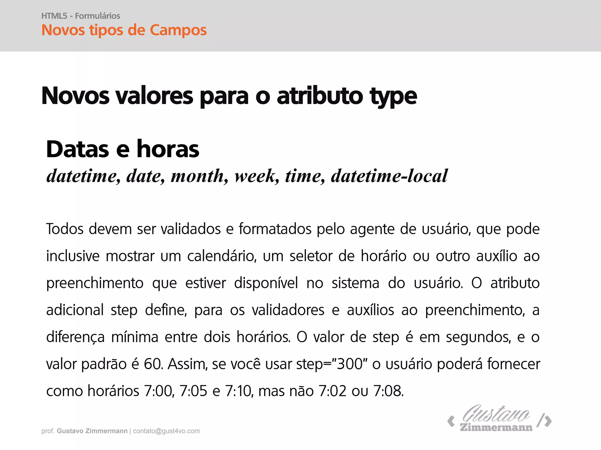 prof. Gustavo Zimmermann | contato@gust4vo.com
HTML5 - Formulários
Novos tipos de Campos
Novos valores para o atributo type
email
 
