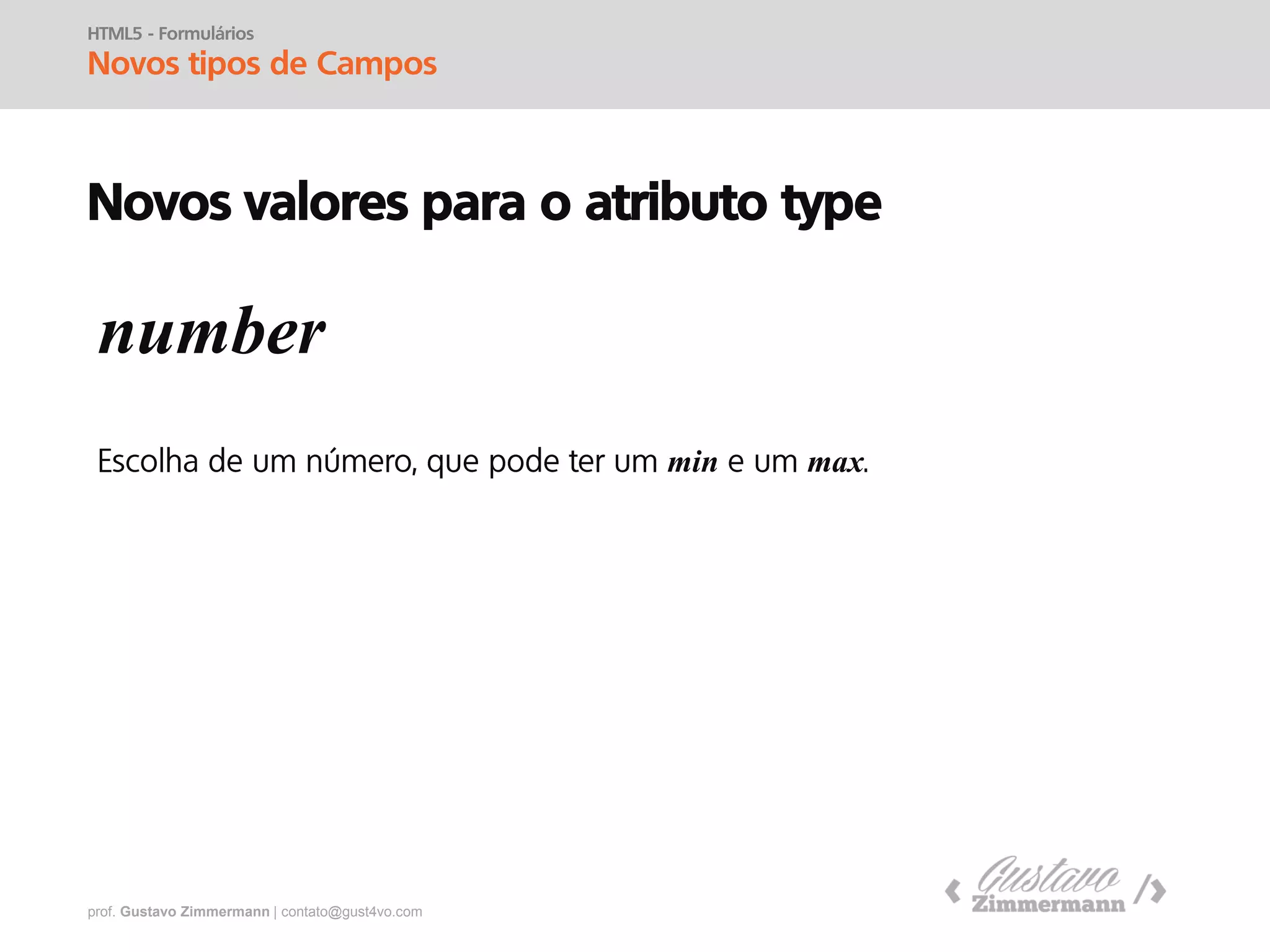 prof. Gustavo Zimmermann | contato@gust4vo.com
HTML5 - Formulários
Novos tipos de Campos
Novos valores para o atributo type
url
 