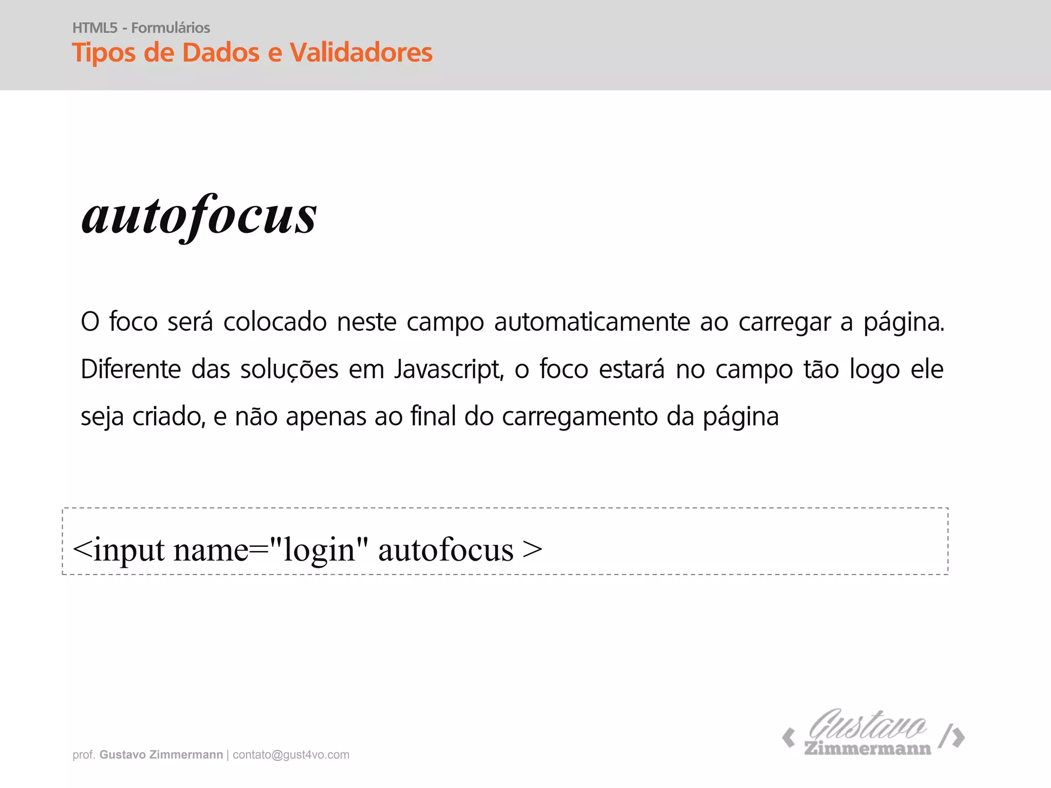 prof. Gustavo Zimmermann | contato@gust4vo.com
HTML5 - Formulários
Novos tipos de Campos
Novos valores para o atributo type
color
com type="color"
 
