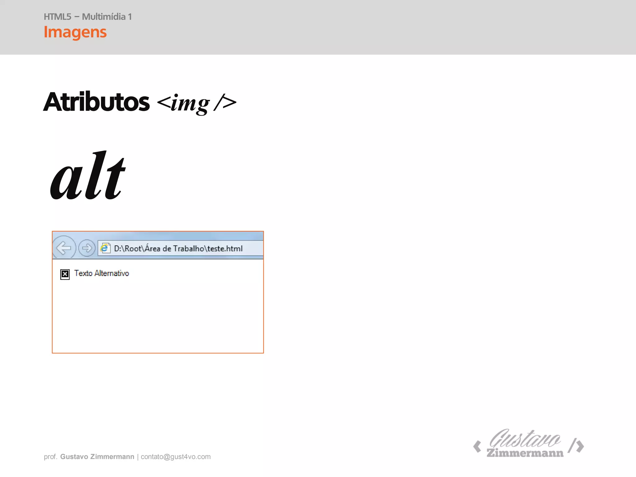 prof. Gustavo Zimmermann | contato@swag.ag
alt
HTML5 – Multimídia 1
Imagens
Atributos <img />
 