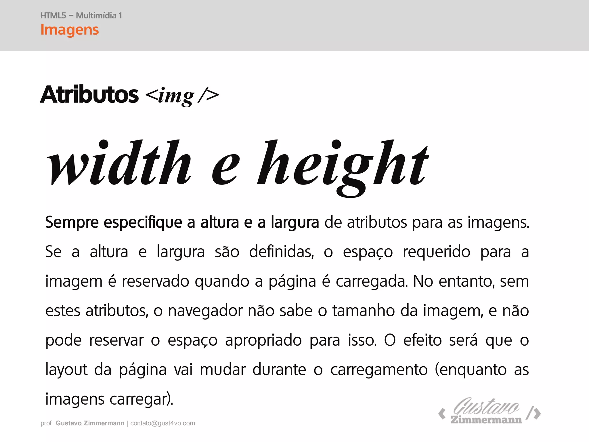 prof. Gustavo Zimmermann | contato@swag.ag
Atributos <img />
width e height
HTML5 – Multimídia 1
Imagens
 