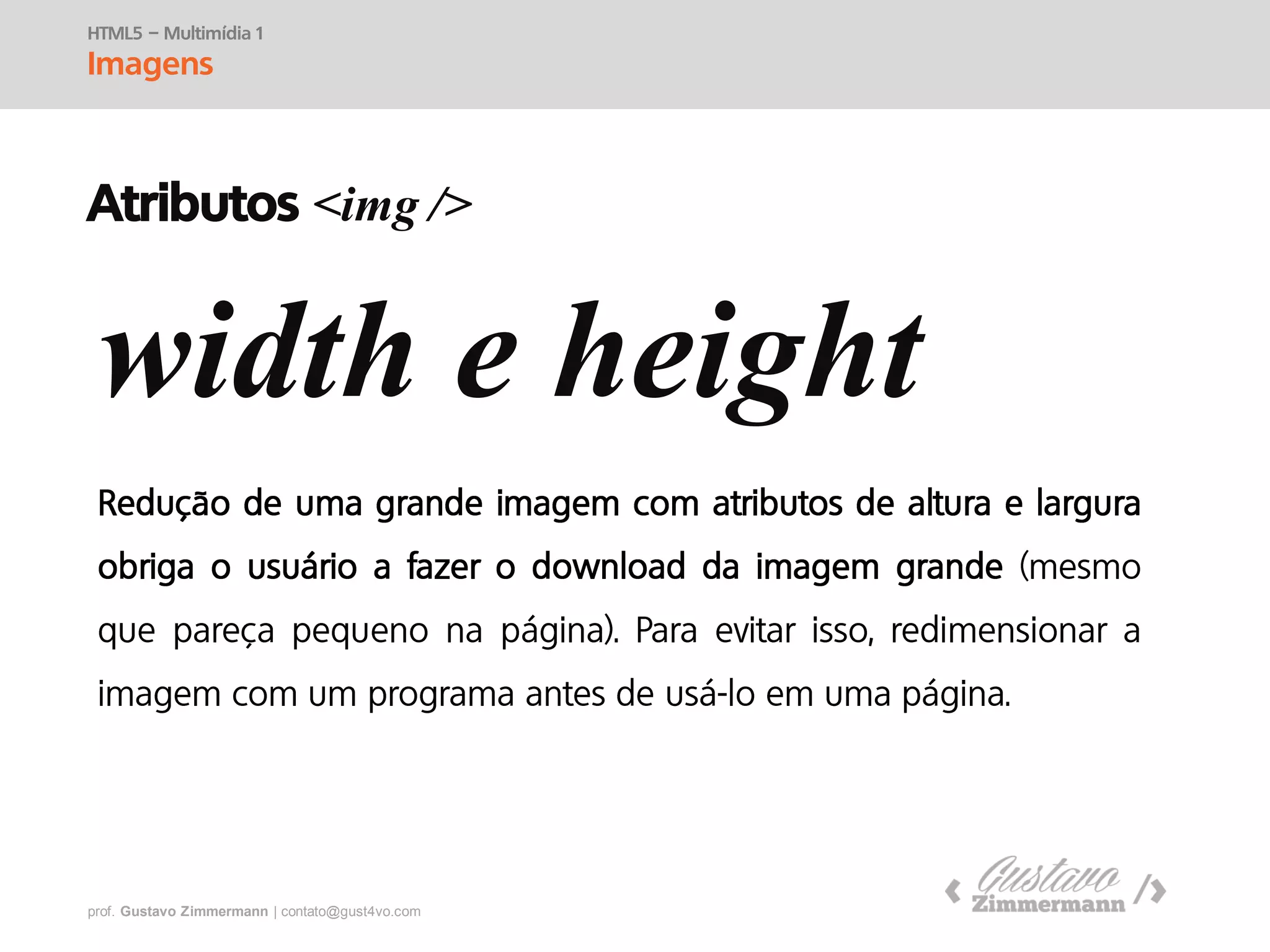 prof. Gustavo Zimmermann | contato@swag.ag
width e height
HTML5 – Multimídia 1
Imagens
Atributos <img />
 