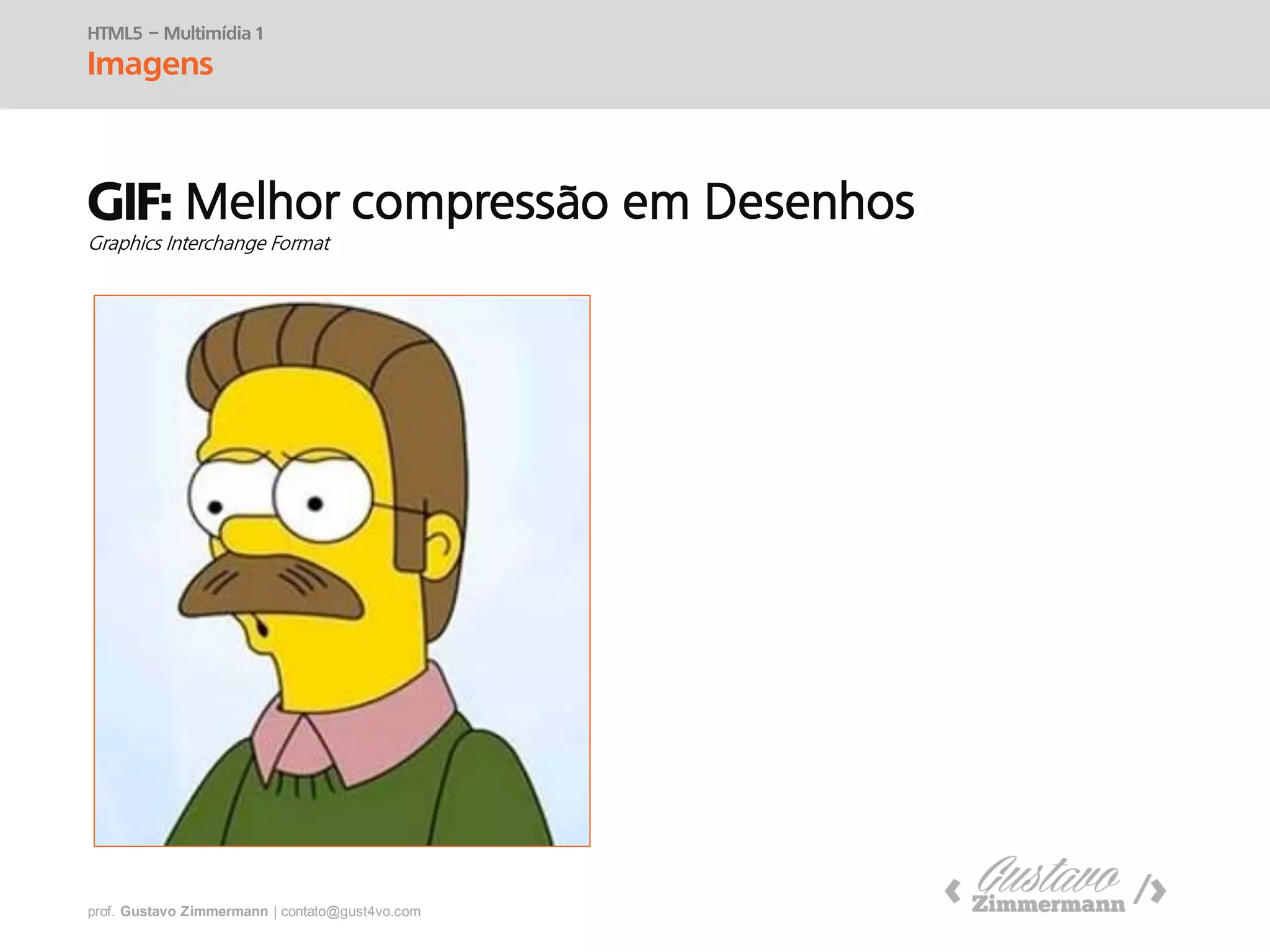 prof. Gustavo Zimmermann | contato@swag.ag
HTML5 – Multimídia 1
Imagens
GIF:
 